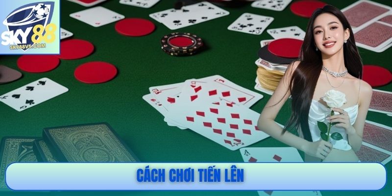 Cách Chơi Tiến Lên