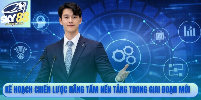 Kế hoạch chiến lược nâng tầm nền tảng trong giai đoạn mới