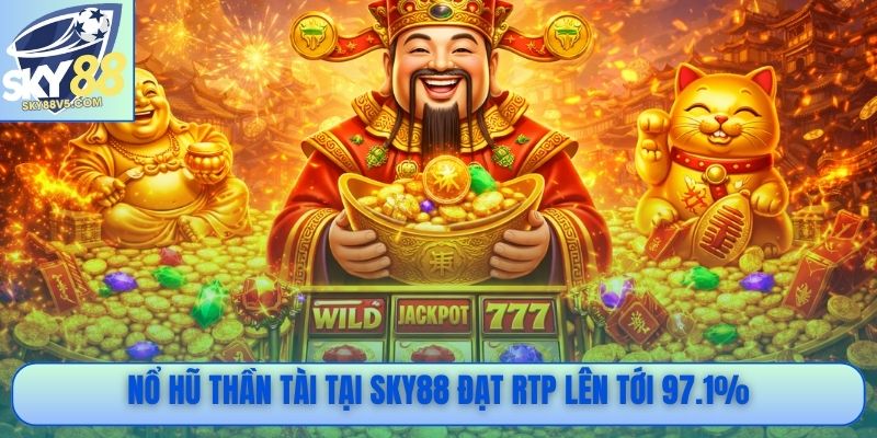 Nổ hũ thần tài tại Sky88 đạt  RTP lên tới 97.1%