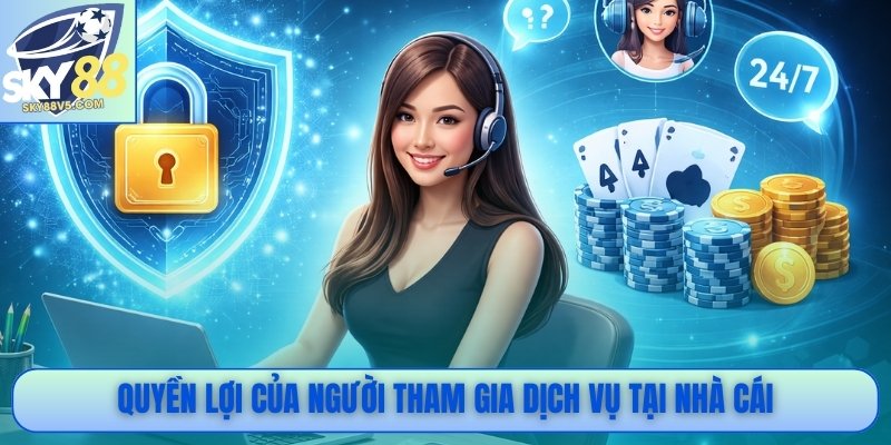 Quyền lợi của người tham gia dịch vụ tại nhà cái