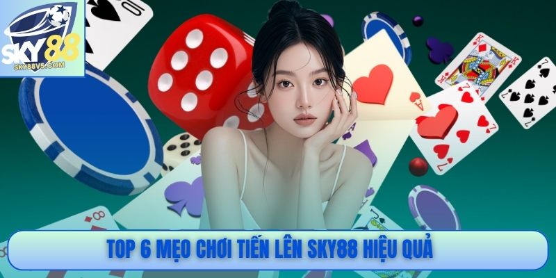 Top 6 mẹo chơi Tiến Lên Sky88 hiệu quả
